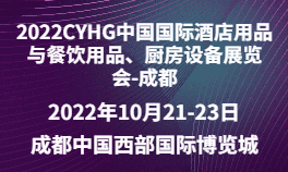 2022CYHG中国国际酒店用品与餐饮用品、厨房设备展览会-成都站