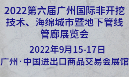 2022第六届广州国际非开挖技术、海绵城市暨地下管线管廊展览会