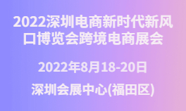 2022深圳电商新时代新风口博览会跨境电商展会