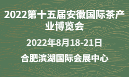 2022第十五届安徽国际茶产业博览会