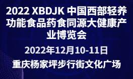 2022 XBDJK 中国西部轻养功能食品药食同源大健康产业博览会