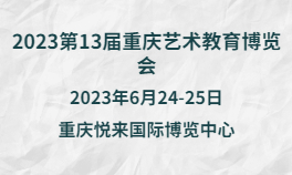 2023第13届重庆艺术教育博览会