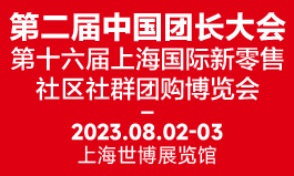 2023第二届中国团长大会暨第十六届上海国际新零售社区社群团购博览会