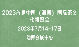 2023首届中国（淄博）国际茶文化博览会