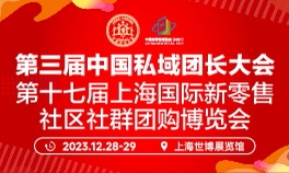 第三届中国私域团长大会暨第十七届上海国际新零售社区社群团购博览会
