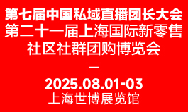 第七届中国私域直播团长大会暨第二十一届上海国际新零售社区社群团购博览会