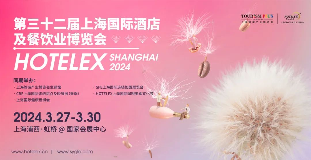 开启商机盛宴，2024HOTELEX上海酒店餐饮展位正式开售！