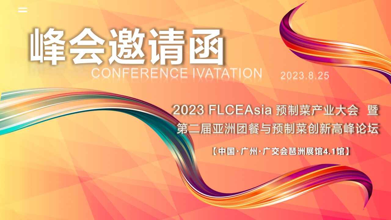 邀请函丨2023 FLCEAsia 预制菜产业大会暨第二届预制菜与团餐企业创新高峰论坛
