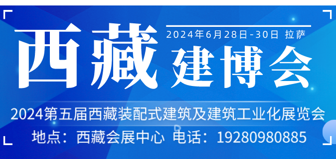 2024第五届西藏装配式建筑及建筑工业化展览会（2024西藏建博会）